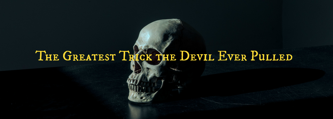 The Greatest Trick the Devil Ever Pulled