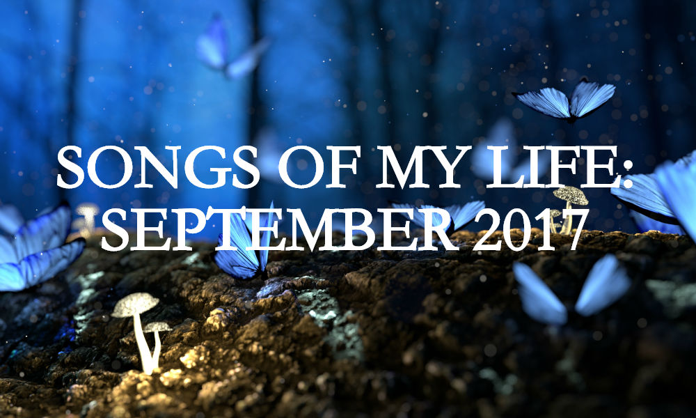 Songs of My Life: September 2017