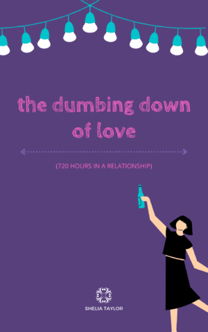 The Dumbing Down of Love (720 Hours in a Relationship)